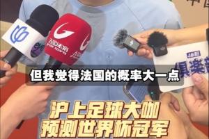 上海足球名宿预测世界杯冠军:武磊预测巴西 吴曦预测法国夺冠